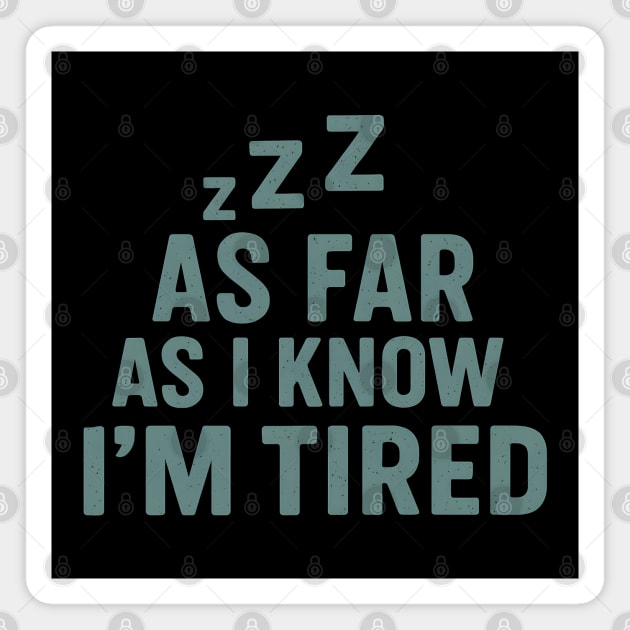 As Far As I Know I’m Tired Funny Relatable Quote Graphic Magnet by MakerMind8.2